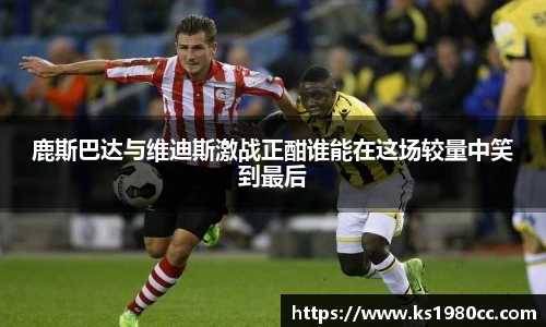 鹿斯巴达与维迪斯激战正酣谁能在这场较量中笑到最后
